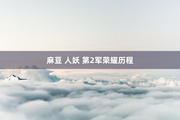 麻豆 人妖 第2军荣耀历程